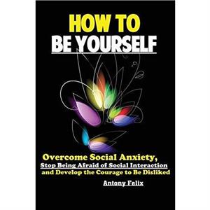 How To Be Yourself by Felix Antony