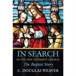 In Search of the New Testament Church by C.Douglas Weaver