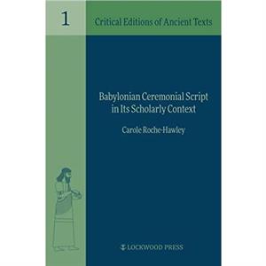 Babylonian Ceremonial Script in its Scholarly Context by Carole RocheHawley