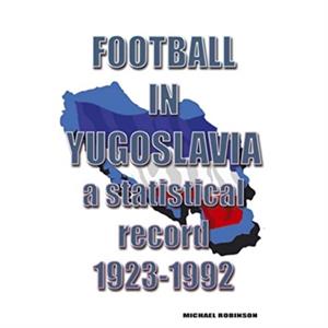 Football in Yugoslavia 19231992 by Michael Robinson