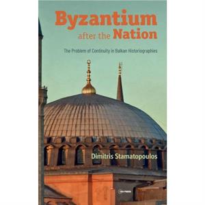 Byzantium After the Nation by Dimitris Stamatopoulos