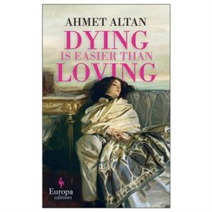 Dying is Easier than Loving by Ahmet Altan