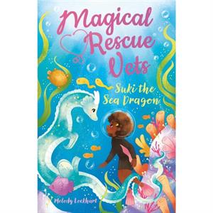 Magical Rescue Vets Suki the Sea Dragon by Melody Lockhart