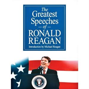 The Greatest Speeches of Ronald Reagan by Ronald Reagan