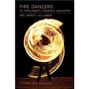 Fire Dancers in Thailands Tourism Industry by Tiffany Rae Pollock