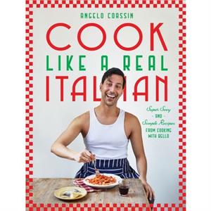 Cook Like a Real Italian by Angelo Coassin