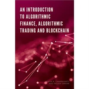 An Introduction to Algorithmic Finance Algorithmic Trading and Blockchain by Sarkar & Palash Indian Statistical Institute & India