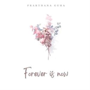 Forever is now by Prarthana Guha