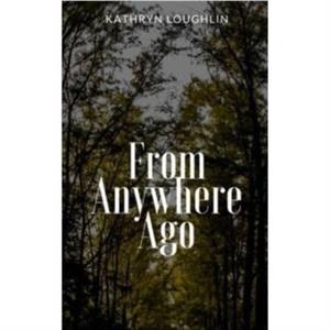 From Anywhere Ago by Kathryn Loughlin