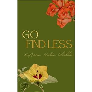 Go Find Less by Katrina Helen Childs