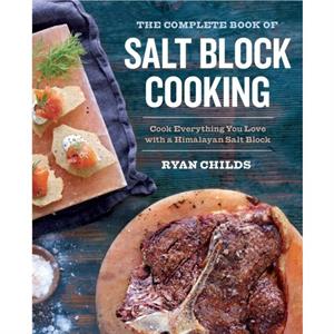 The Complete Book of Salt Block Cooking by Ryan Childs