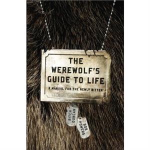 The Werewolfs Guide to Life A Manual for the Newly Bitten by Bob Powers