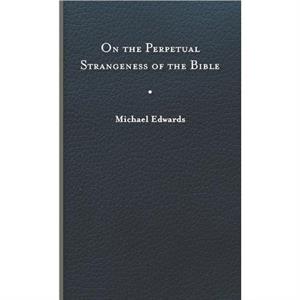 On the Perpetual Strangeness of the Bible by Michael Edwards