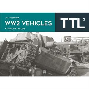 WW2 Vehicles Through the Lens Vol.2 by Jon Feenstra