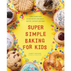 Super Simple Baking for Kids by Charity Mathews