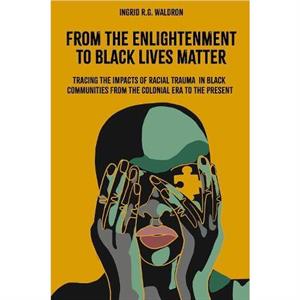 From the Enlightenment to Black Lives Matter by Waldron & Ingrid R.G. McMaster University & Canada