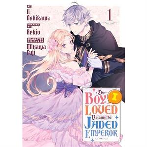 The Boy I Loved Became the Jaded Emperor 1 by Ii Oshikawa