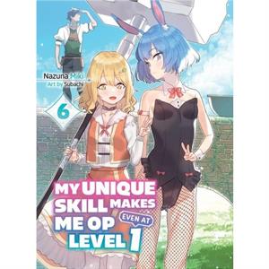 My Unique Skill Makes Me OP even at Level 1 Vol 6 light novel by Subachi