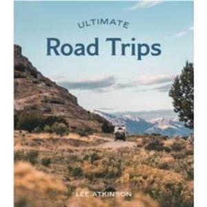 Ultimate Road Trips by Lee Atkinson