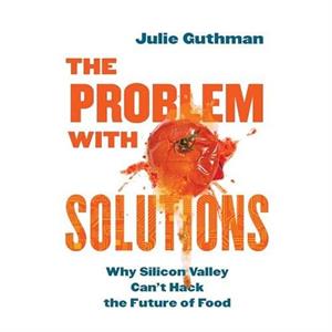 The Problem with Solutions by Julie Guthman