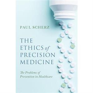 The Ethics of Precision Medicine by Paul Scherz