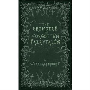 The Grimoire of Forgotten Fairytales by William Moore