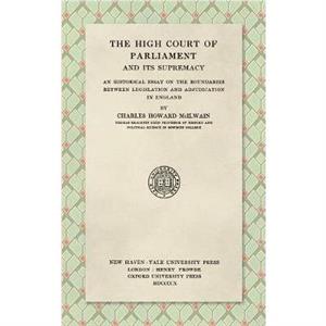 The High Court of Parliament and Its Supremacy 1910 by Charles Howard McIlwain