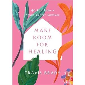 Make Room for Healing by Travis Brady