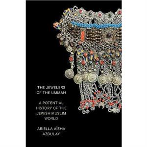 The Jewelers of the Ummah by Ariella Aisha Azoulay