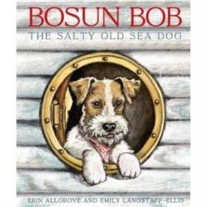 Bosun Bob The Salty Old Sea Dog by Erin Allgrove