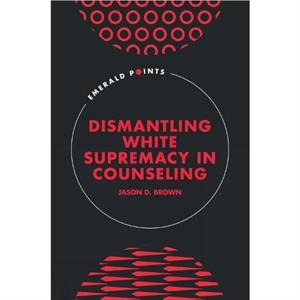 Dismantling White Supremacy in Counseling by Brown & Jason D. Western University & Canada