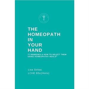 The Homeopath in Your Hand by Lisa Strbac