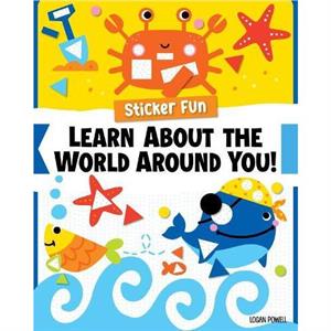 Sticker Fun Learn About the World Around You by Logan Powell