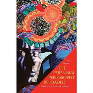 The Perennial Philosophy Reloaded by Dana Sawyer