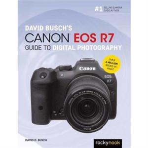 David Buschs Canon EOS R7 Guide to Digital Photography by David Busch