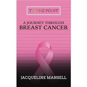 A Journey Through Breast Cancer by Jacqueline Mansell