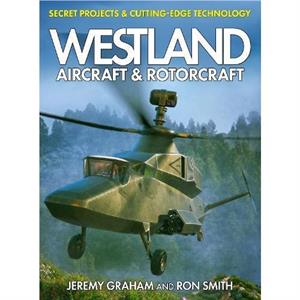 Westland Aircraft  Rotorcraft Secret Projects  CuttingEdge Technology by Jeremy Graham