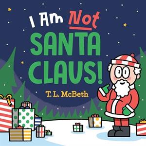 I Am NOT Santa Claus by T. L. McBeth