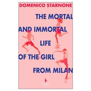 The Mortal and Immortal Life of the Girl from Milan by Domenico Starnone