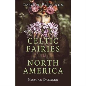 Pagan Portals  Celtic Fairies in North America by Morgan Daimler