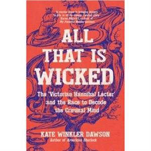 All That is Wicked by Kate Winkler Dawson