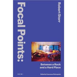 Focal Points Between a Rock and a Hard Place by Robert Storr