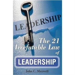 The 21 Irrefutable Law of Leadership by John C. Maxwell