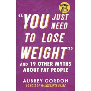 You Just Need to Lose Weight by Aubrey Gordon