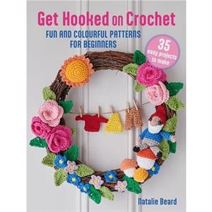 Get Hooked on Crochet 35 easy projects by Natalie Beard