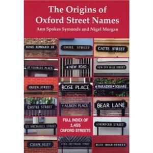 The Origins of Oxford Street Names by Nigel Morgan Ann Spokes Symonds