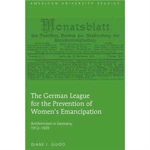 The German League for the Prevention of Womens Emancipation by Diane J. Guido