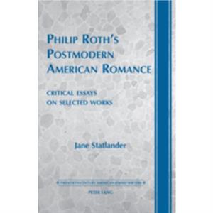 Philip Roths Postmodern American Romance by Jane Statlander