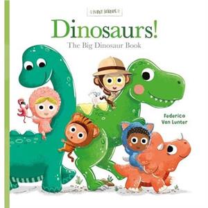 Dinosaurs The Big Book of Dinosaurs by Federico Van Lunter