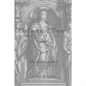 The Convent of Pleasure and Other Plays by Margaret Cavendish